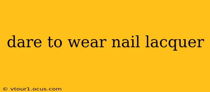 dare to wear nail lacquer
