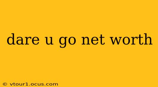 dare u go net worth