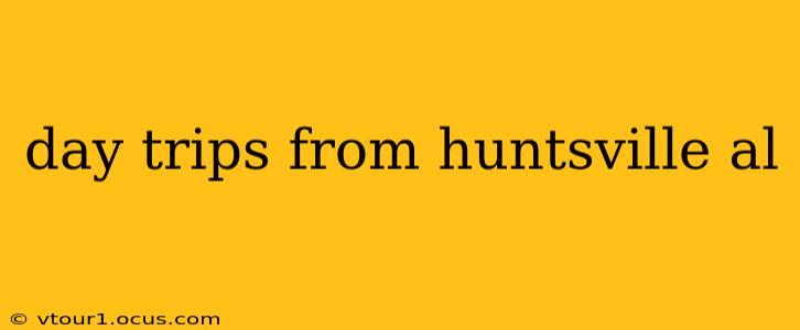 day trips from huntsville al
