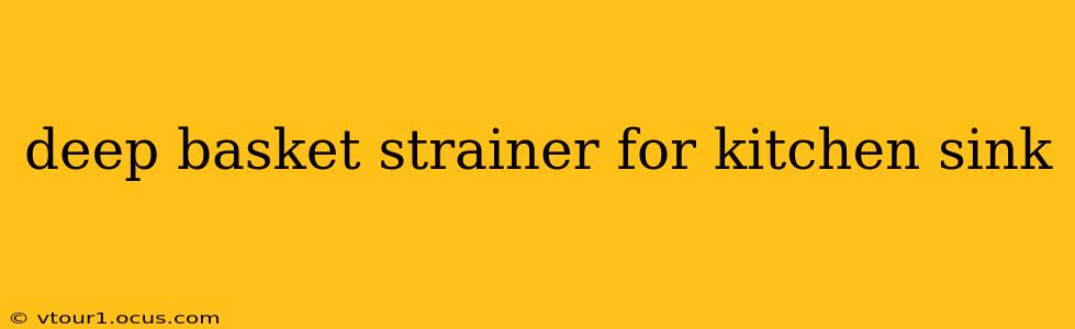 deep basket strainer for kitchen sink