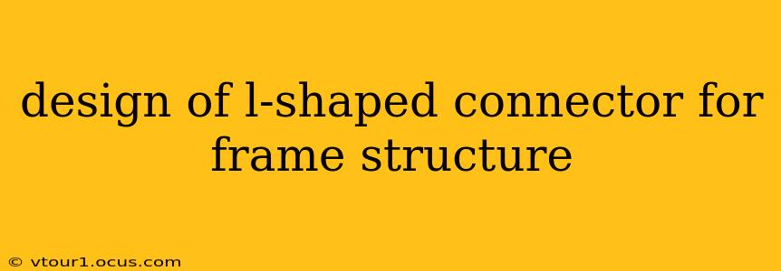 design of l-shaped connector for frame structure