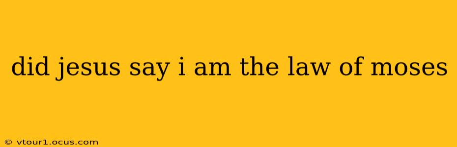 did jesus say i am the law of moses