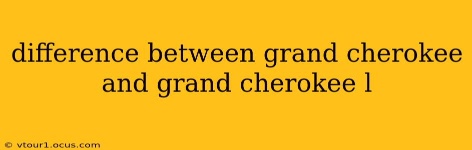 difference between grand cherokee and grand cherokee l