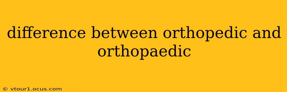 difference between orthopedic and orthopaedic