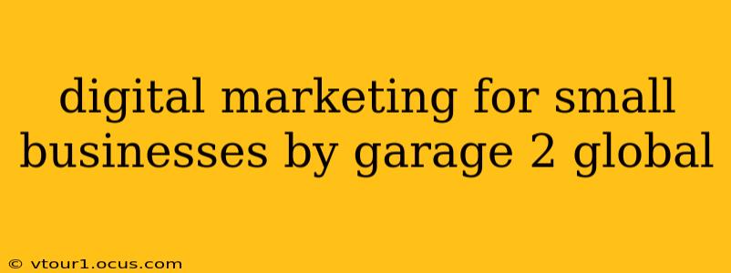 digital marketing for small businesses by garage 2 global