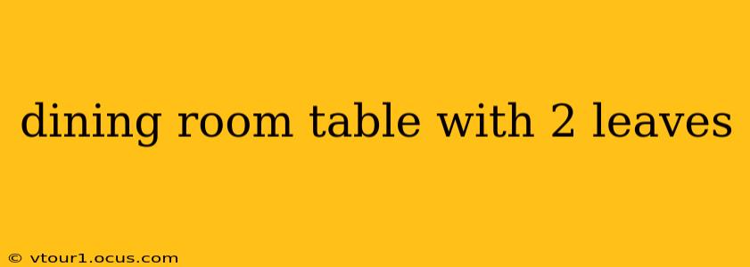 dining room table with 2 leaves