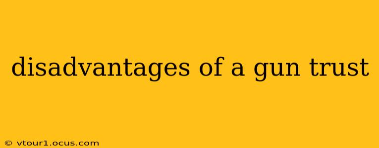 disadvantages of a gun trust