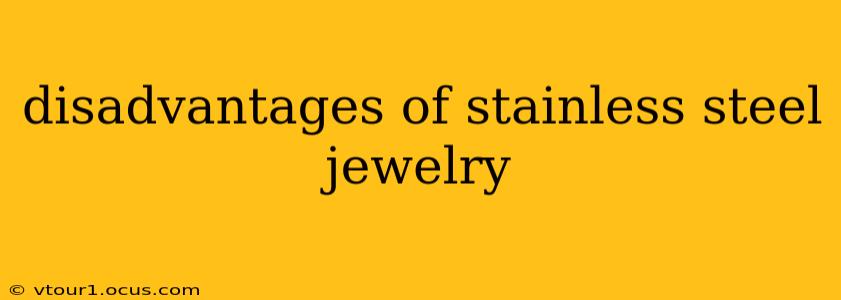 disadvantages of stainless steel jewelry