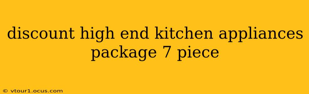 discount high end kitchen appliances package 7 piece