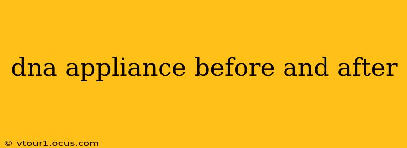 dna appliance before and after