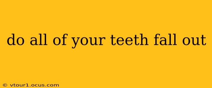 do all of your teeth fall out