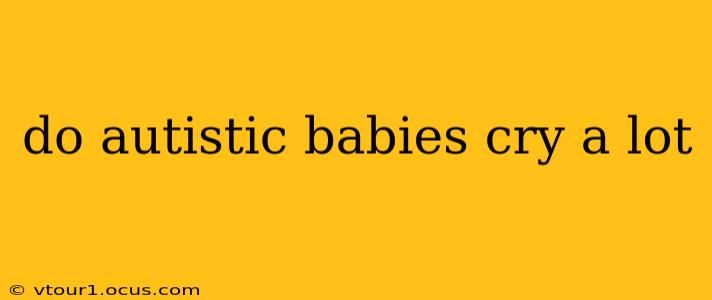 do autistic babies cry a lot