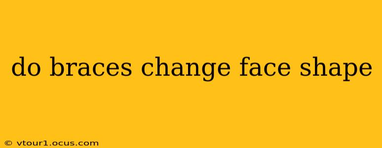 do braces change face shape