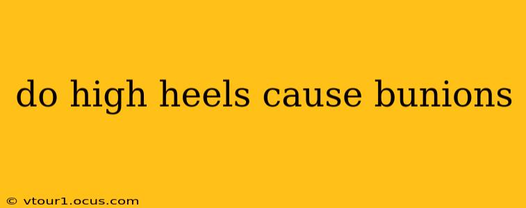do high heels cause bunions