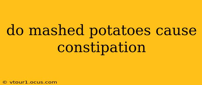 do mashed potatoes cause constipation