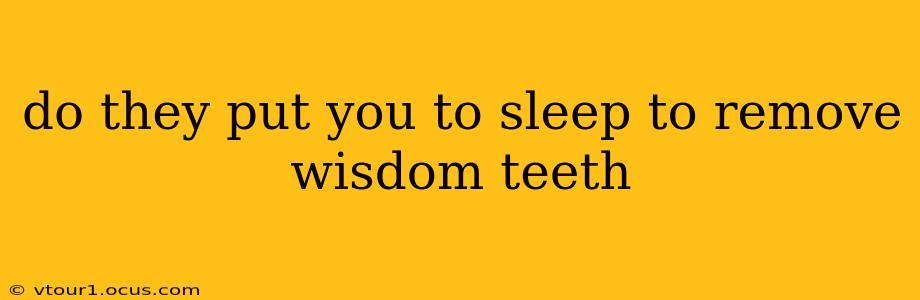 do they put you to sleep to remove wisdom teeth