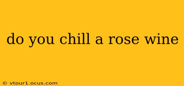 do you chill a rose wine
