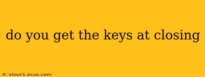do you get the keys at closing