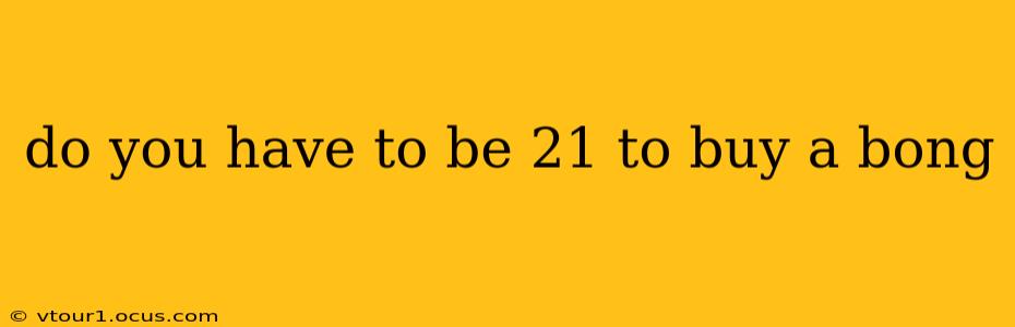 do you have to be 21 to buy a bong