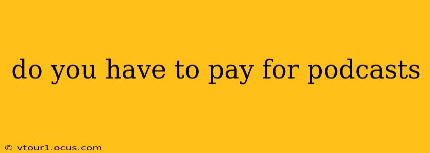 do you have to pay for podcasts