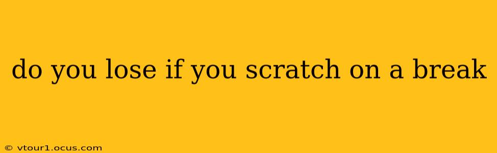 do you lose if you scratch on a break