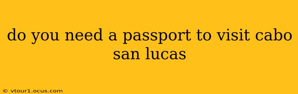 do you need a passport to visit cabo san lucas