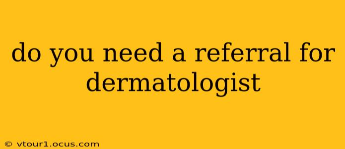 do you need a referral for dermatologist