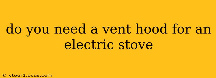 do you need a vent hood for an electric stove