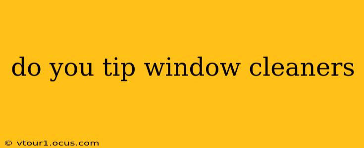 do you tip window cleaners