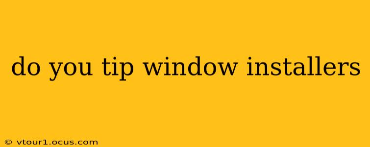 do you tip window installers