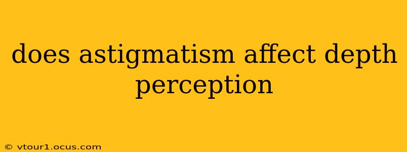 does astigmatism affect depth perception