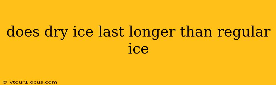 does dry ice last longer than regular ice