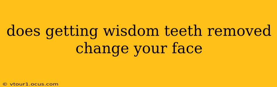 does getting wisdom teeth removed change your face