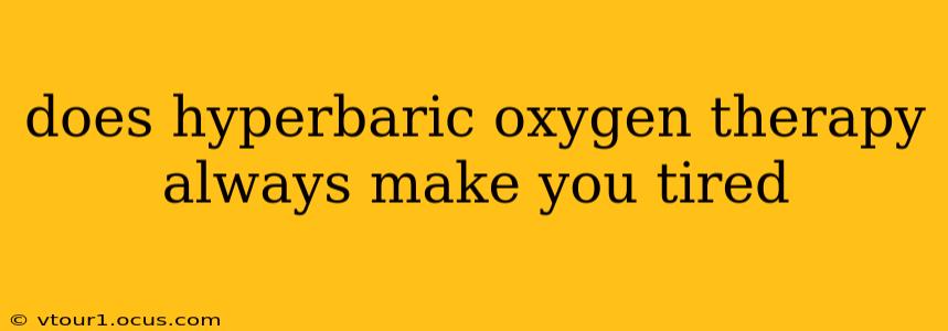 does hyperbaric oxygen therapy always make you tired