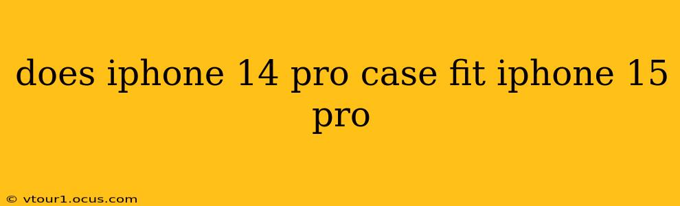 does iphone 14 pro case fit iphone 15 pro