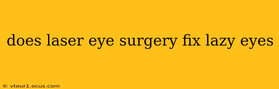 does laser eye surgery fix lazy eyes