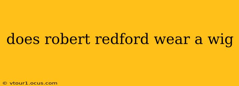 does robert redford wear a wig