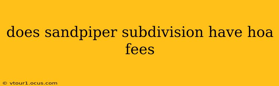 does sandpiper subdivision have hoa fees