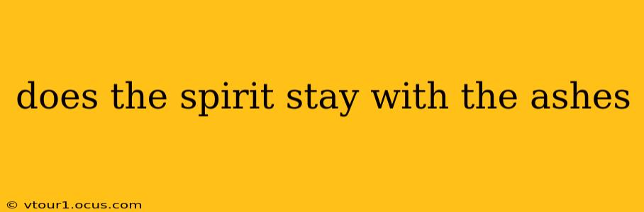 does the spirit stay with the ashes