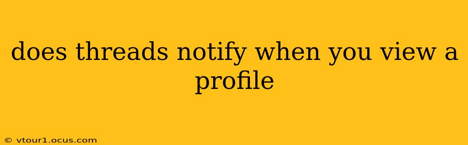 does threads notify when you view a profile