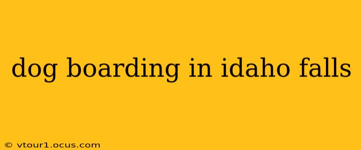 dog boarding in idaho falls
