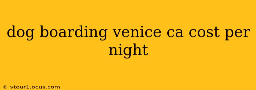 dog boarding venice ca cost per night