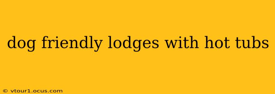 dog friendly lodges with hot tubs