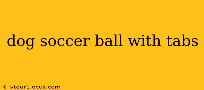dog soccer ball with tabs