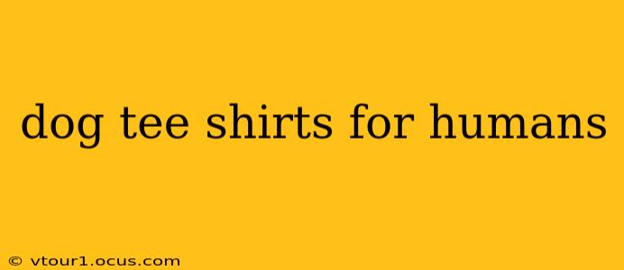 dog tee shirts for humans