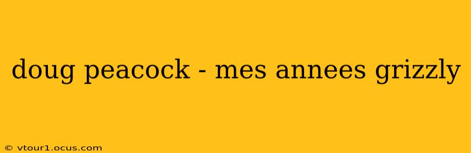 doug peacock - mes annees grizzly