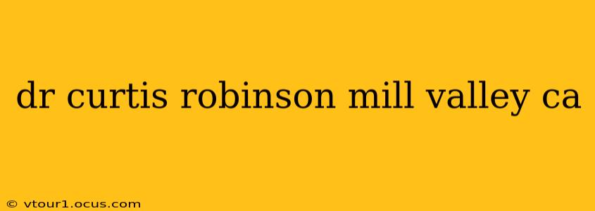 dr curtis robinson mill valley ca