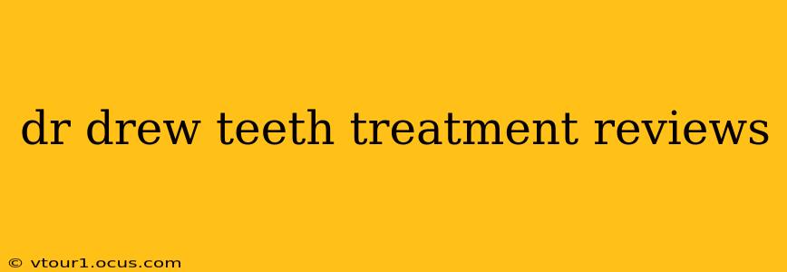 dr drew teeth treatment reviews