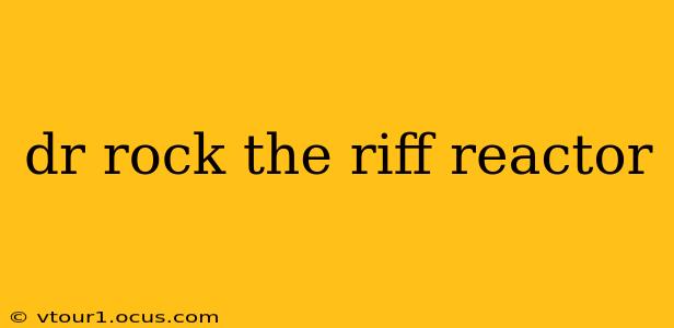 dr rock the riff reactor