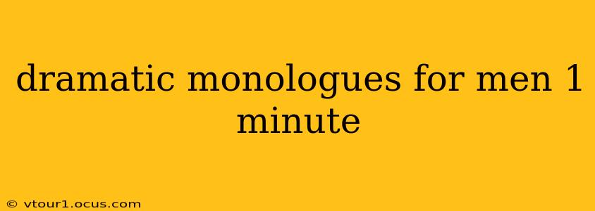 dramatic monologues for men 1 minute